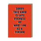 Sorry This Card Is Late Greeting Card