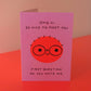 Omg Hi So Nice To Meet You First Question Do You Hate Me Greeting Card