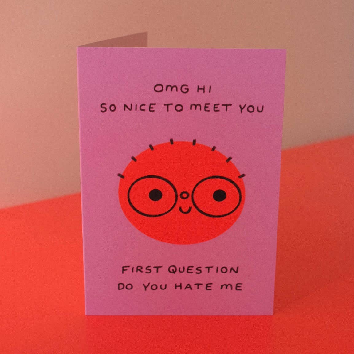 Omg Hi So Nice To Meet You First Question Do You Hate Me Greeting Card