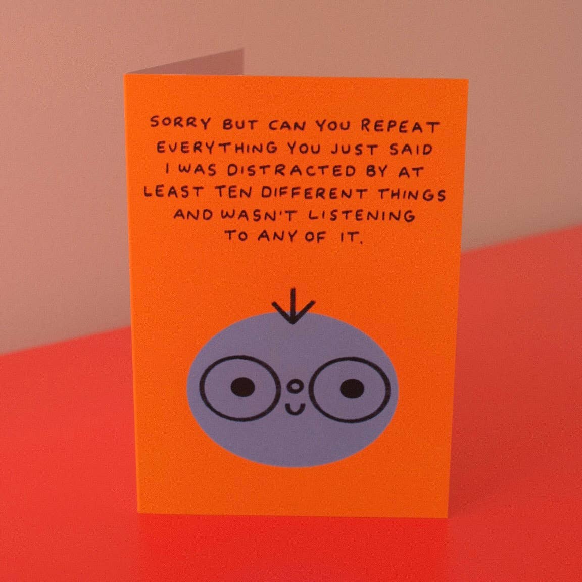 Sorry But Can You Repeat Everything You Just Said Greeting Card