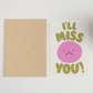 I'll Miss You Greeting Card