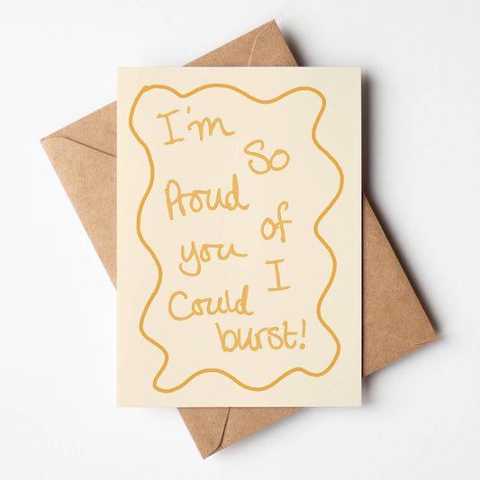 I'm So Proud Of You I Could Burst Greeting Card